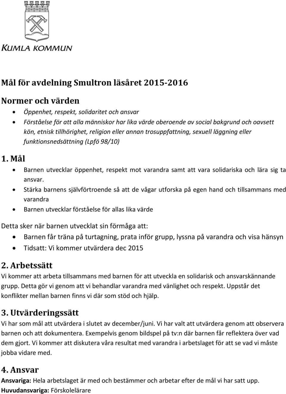 sexuell läggning eller funktionsnedsättning (Lpfö 98/10) Barnen utvecklar öppenhet, respekt mot varandra samt att vara solidariska och lära sig ta ansvar.