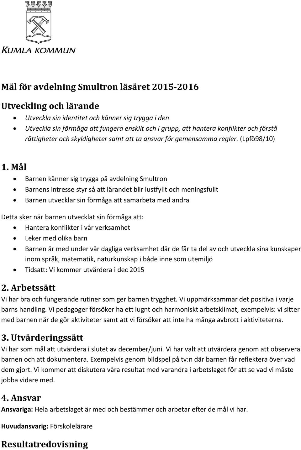 Mål Barnen känner sig trygga på avdelning Smultron Barnens intresse styr så att lärandet blir lustfyllt och meningsfullt Barnen utvecklar sin förmåga att samarbeta med andra Detta sker när barnen