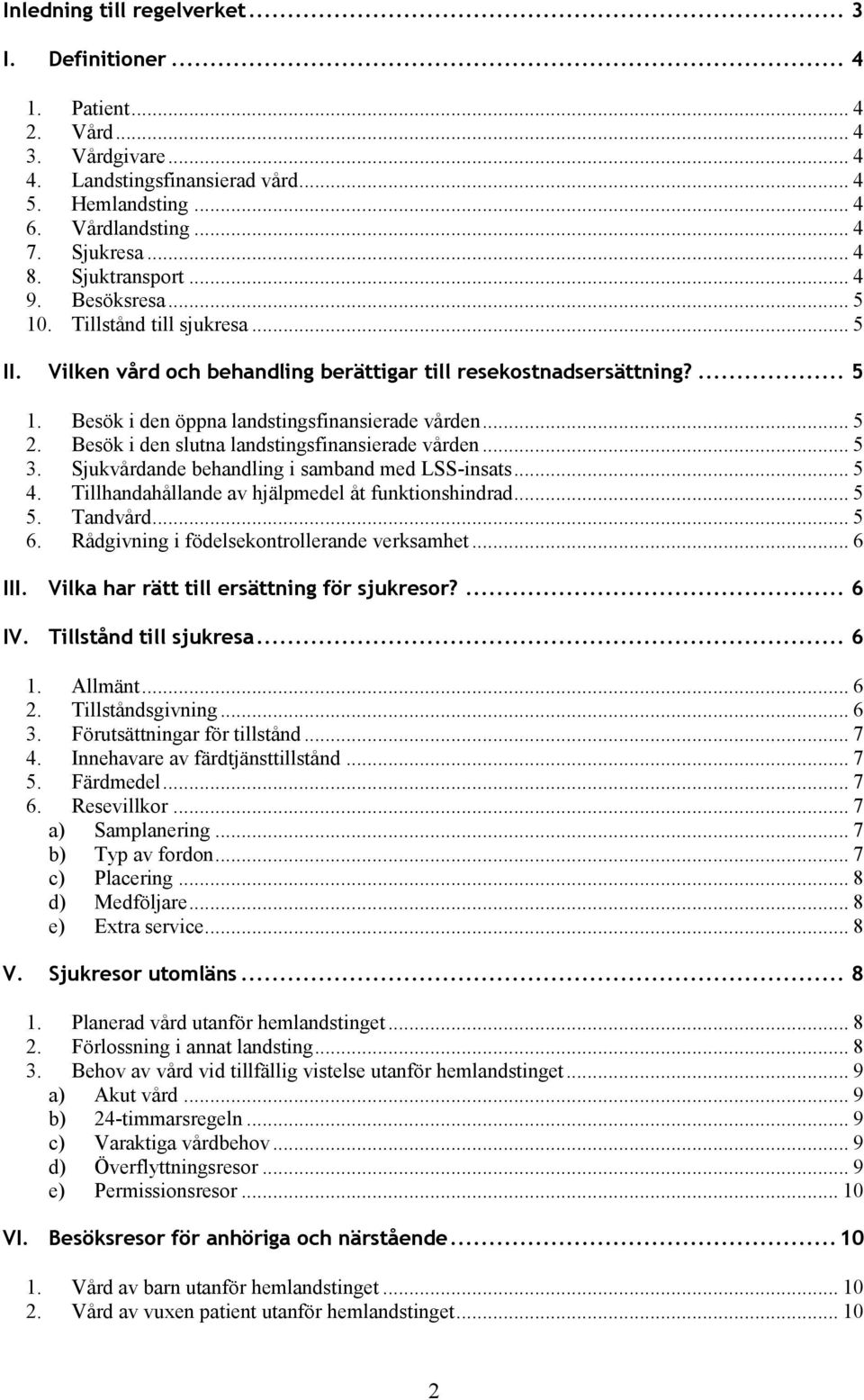 .. 5 2. Besök i den slutna landstingsfinansierade vården... 5 3. Sjukvårdande behandling i samband med LSS-insats... 5 4. Tillhandahållande av hjälpmedel åt funktionshindrad... 5 5. Tandvård... 5 6.