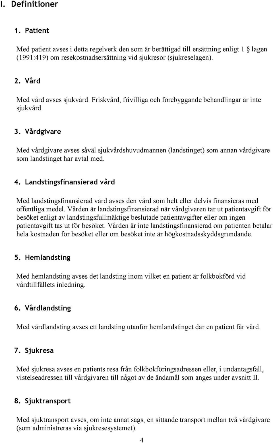 Vårdgivare Med vårdgivare avses såväl sjukvårdshuvudmannen (landstinget) som annan vårdgivare som landstinget har avtal med. 4.