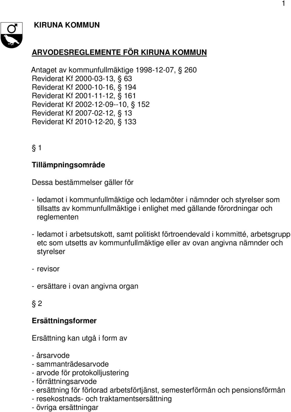 tillsatts av kommunfullmäktige i enlighet med gällande förordningar och reglementen - ledamot i arbetsutskott, samt politiskt förtroendevald i kommitté, arbetsgrupp etc som utsetts av