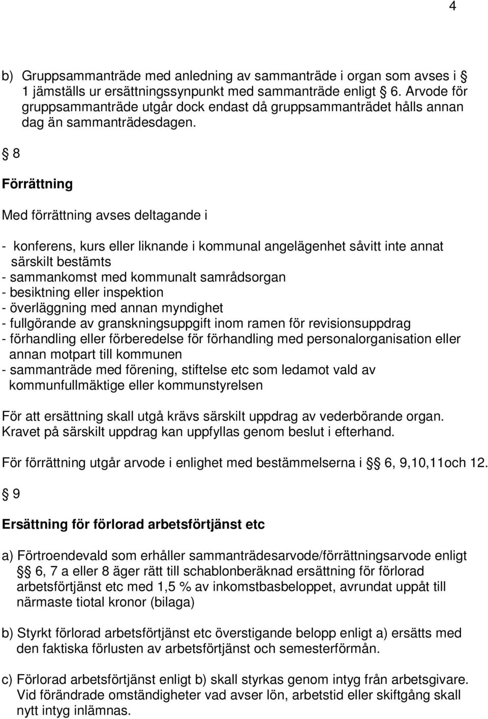 8 Förrättning Med förrättning avses deltagande i - konferens, kurs eller liknande i kommunal angelägenhet såvitt inte annat särskilt bestämts - sammankomst med kommunalt samrådsorgan - besiktning