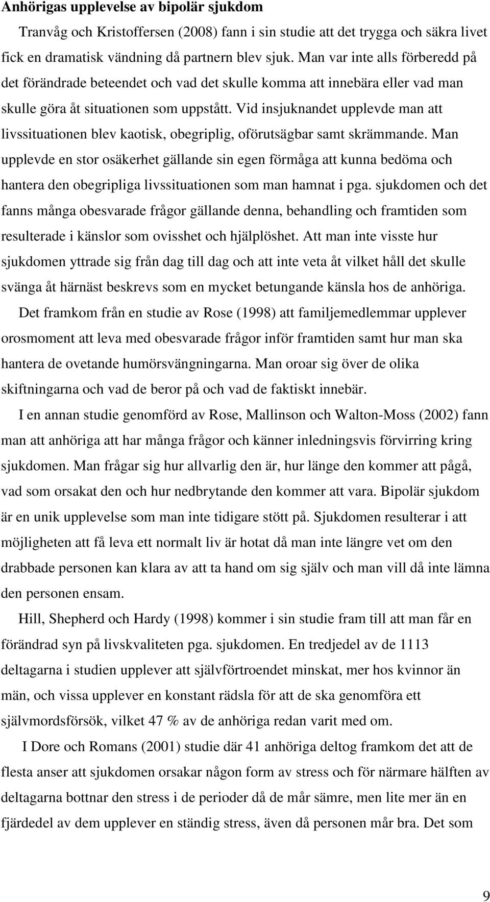 Vid insjuknandet upplevde man att livssituationen blev kaotisk, obegriplig, oförutsägbar samt skrämmande.