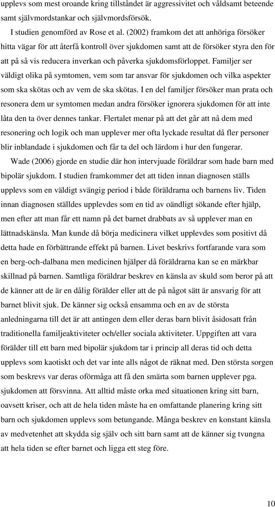 Familjer ser väldigt olika på symtomen, vem som tar ansvar för sjukdomen och vilka aspekter som ska skötas och av vem de ska skötas.
