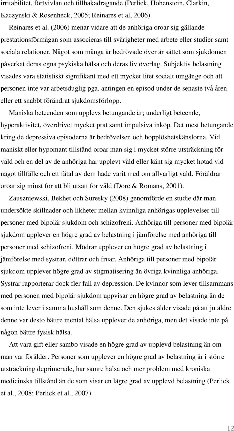 Något som många är bedrövade över är sättet som sjukdomen påverkat deras egna psykiska hälsa och deras liv överlag.