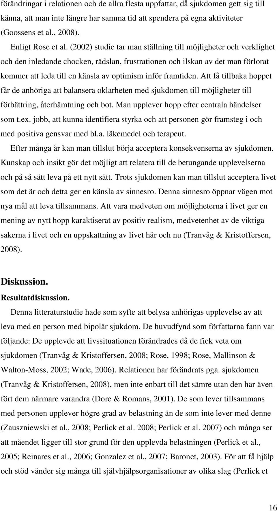 (2002) studie tar man ställning till möjligheter och verklighet och den inledande chocken, rädslan, frustrationen och ilskan av det man förlorat kommer att leda till en känsla av optimism inför