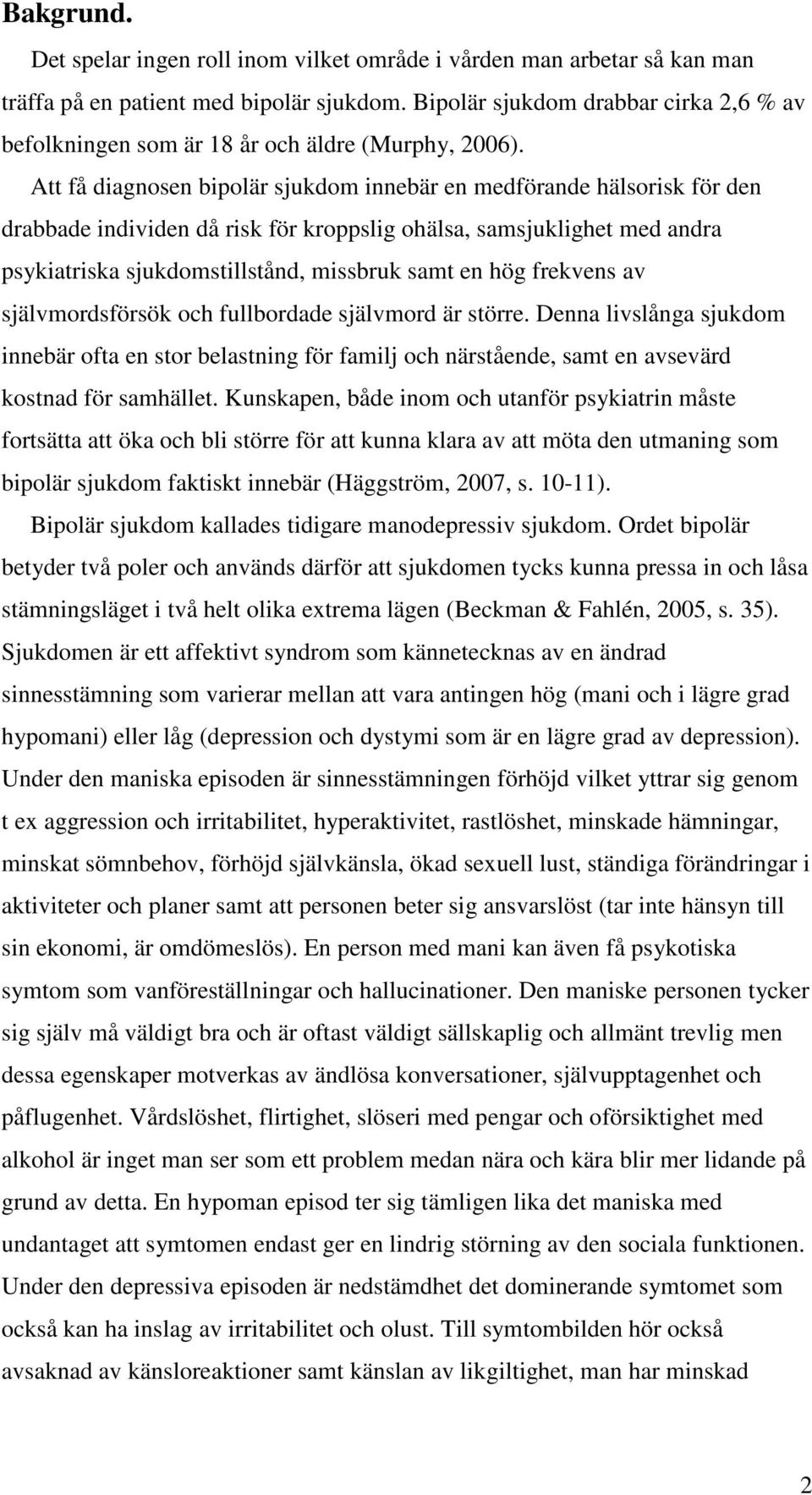 Att få diagnosen bipolär sjukdom innebär en medförande hälsorisk för den drabbade individen då risk för kroppslig ohälsa, samsjuklighet med andra psykiatriska sjukdomstillstånd, missbruk samt en hög