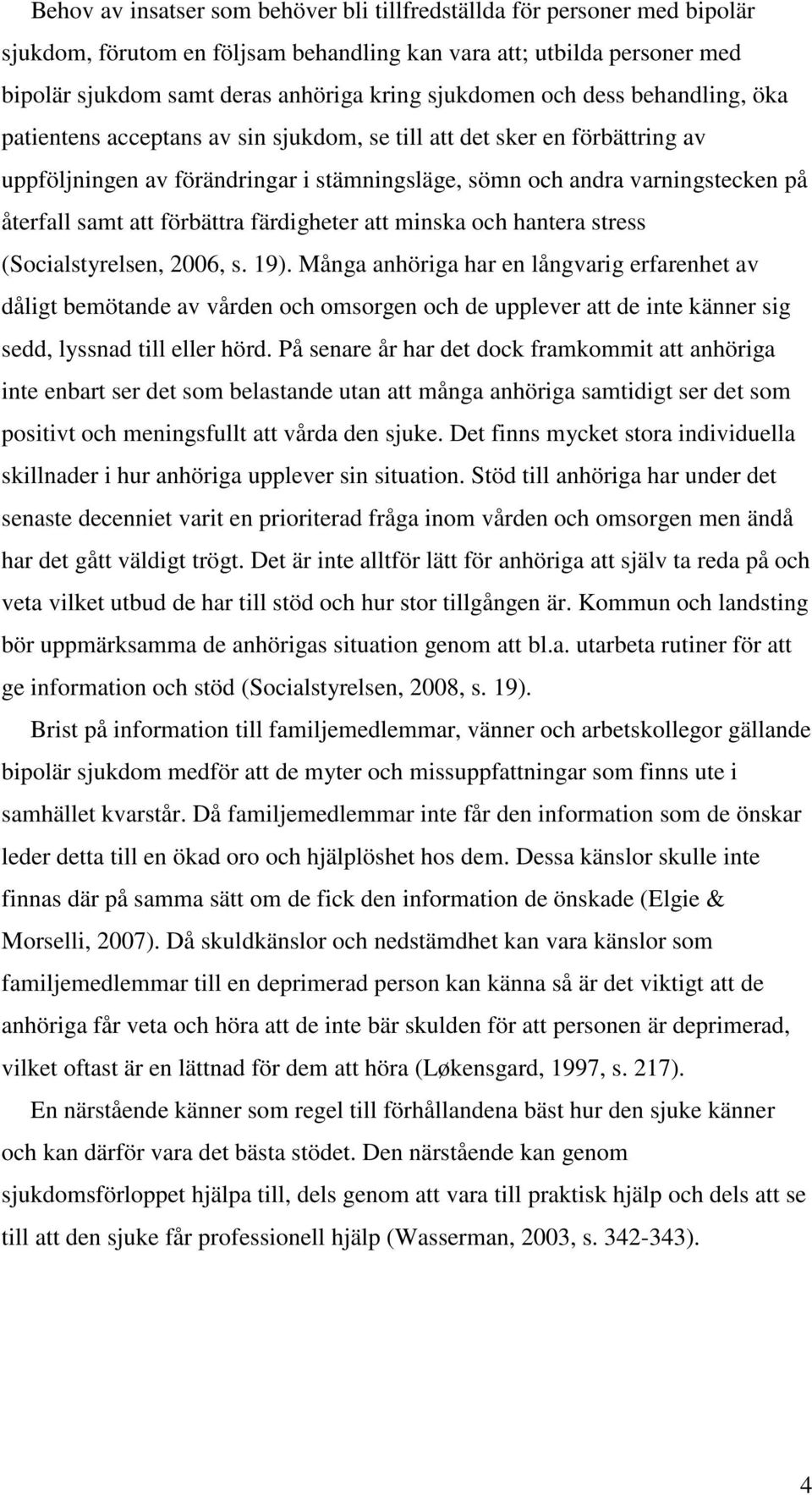 samt att förbättra färdigheter att minska och hantera stress (Socialstyrelsen, 2006, s. 19).