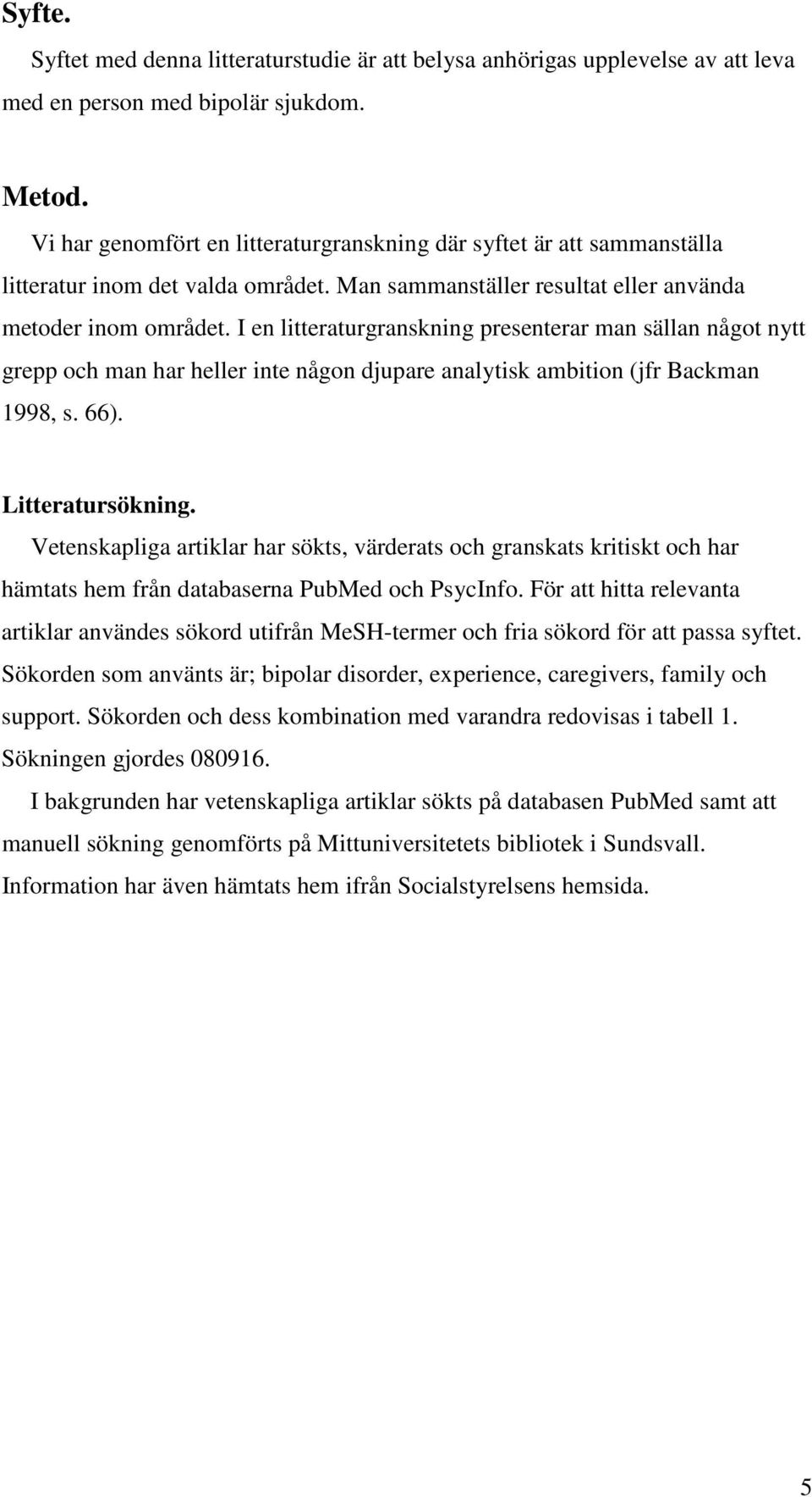 I en litteraturgranskning presenterar man sällan något nytt grepp och man har heller inte någon djupare analytisk ambition (jfr Backman 1998, s. 66). Litteratursökning.