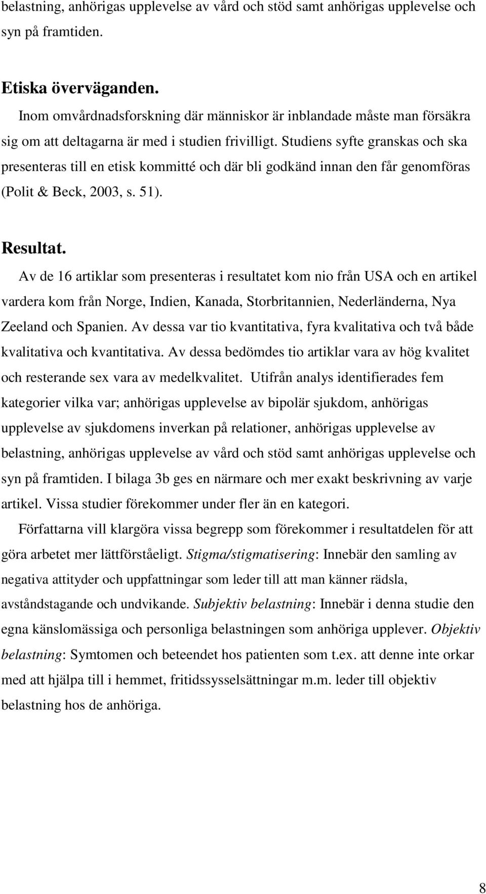 Studiens syfte granskas och ska presenteras till en etisk kommitté och där bli godkänd innan den får genomföras (Polit & Beck, 2003, s. 51). Resultat.