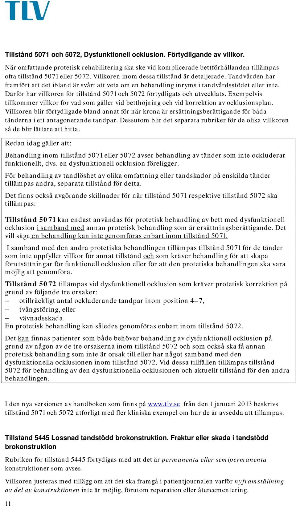 Därför har villkoren för tillstånd 5071 och 5072 förtydligats och utvecklats. Exempelvis tillkommer villkor för vad som gäller vid betthöjning och vid korrektion av ocklusionsplan.