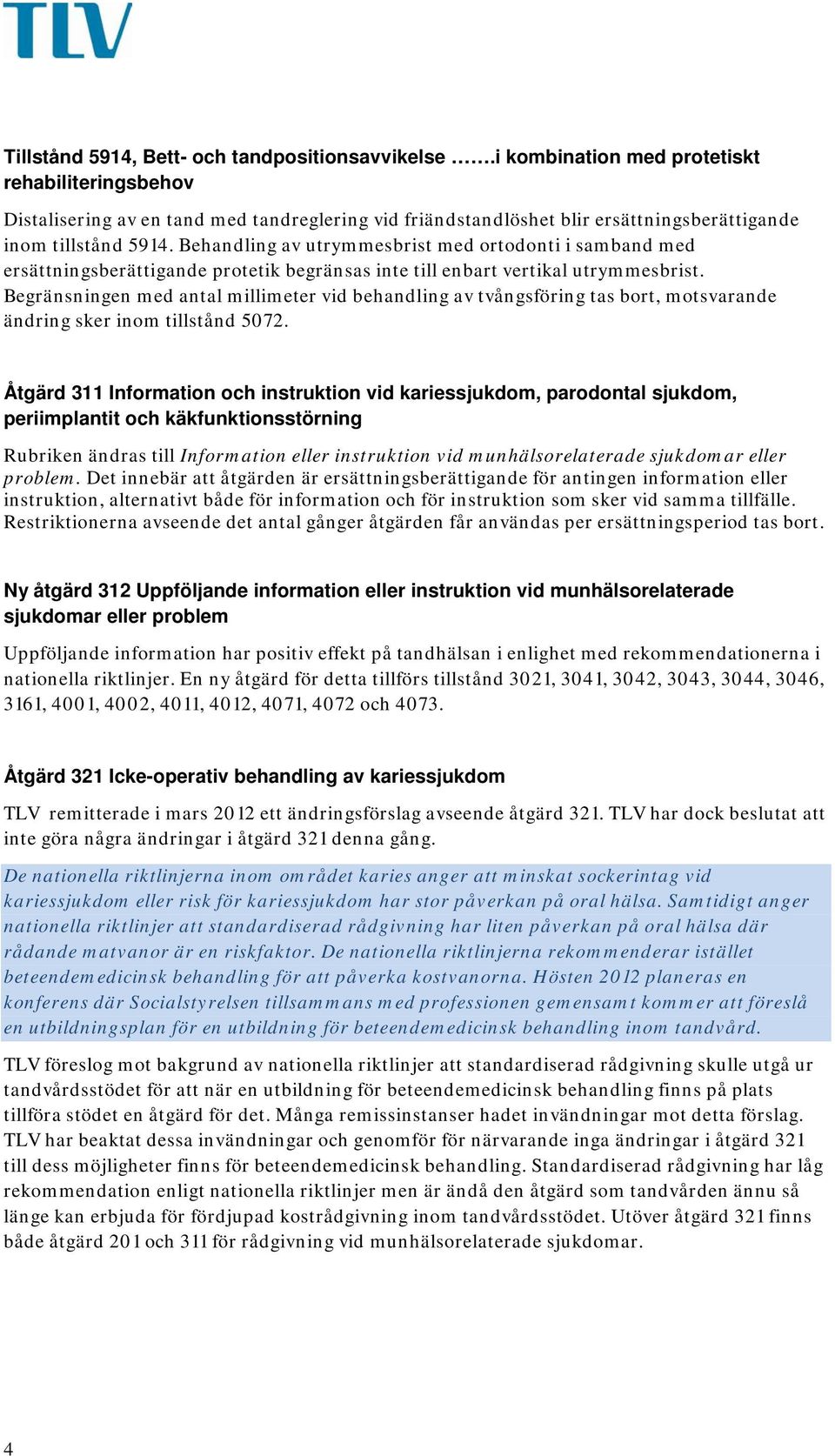 Behandling av utrymmesbrist med ortodonti i samband med ersättningsberättigande protetik begränsas inte till enbart vertikal utrymmesbrist.