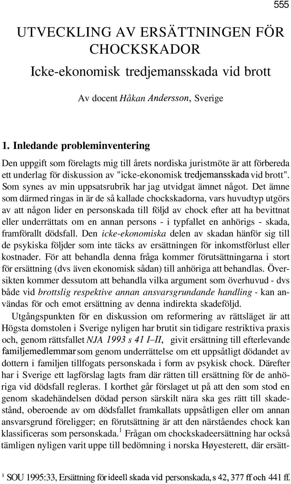 Som synes av min uppsatsrubrik har jag utvidgat ämnet något.
