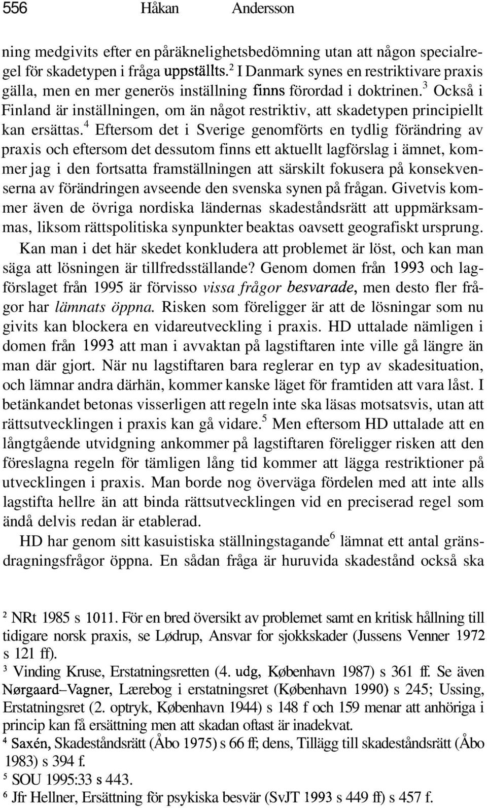 3 Också i Finland är inställningen, om än något restriktiv, att skadetypen principiellt kan ersättas.