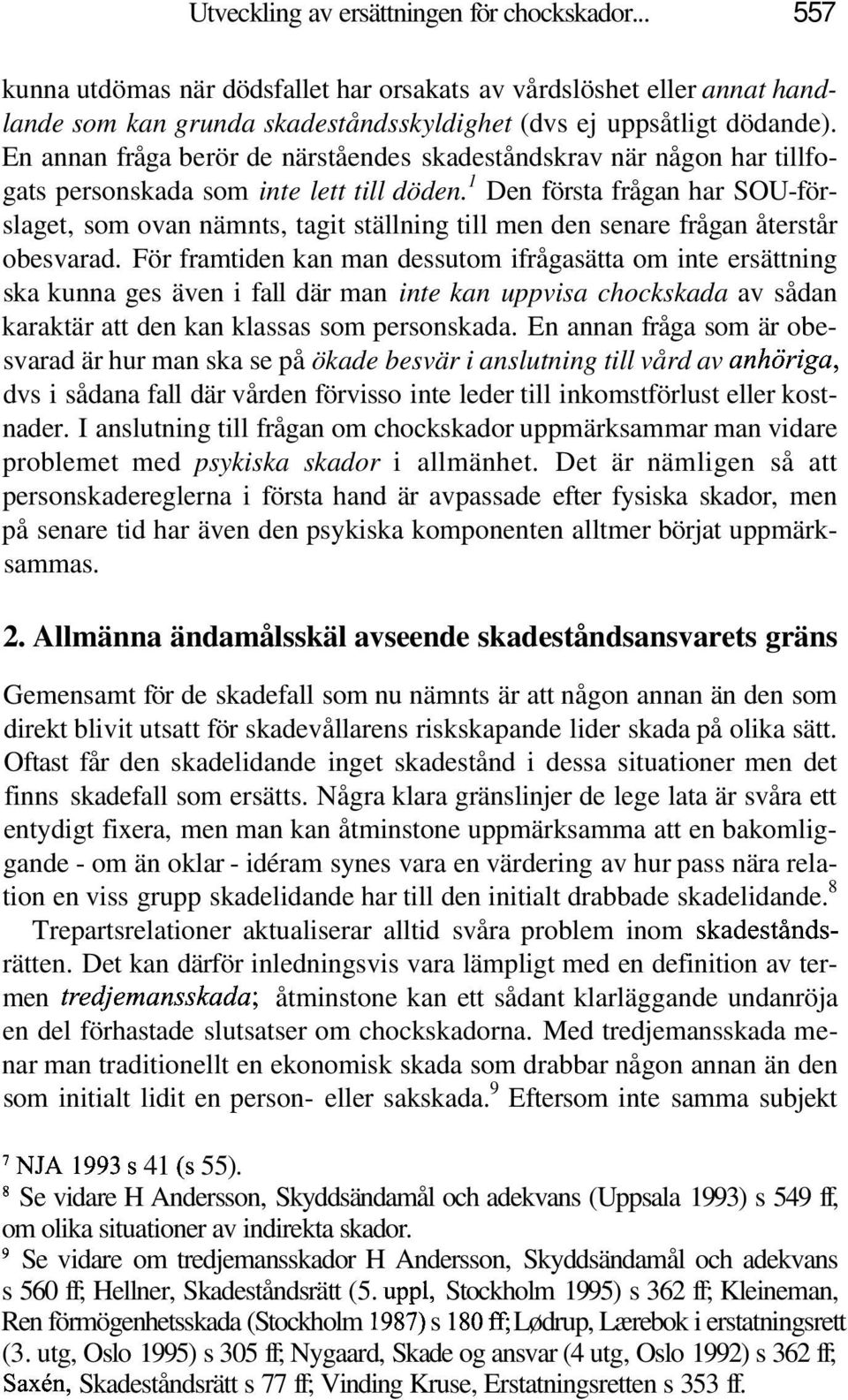 1 Den första frågan har SOU-förslaget, som ovan nämnts, tagit ställning till men den senare frågan återstår obesvarad.