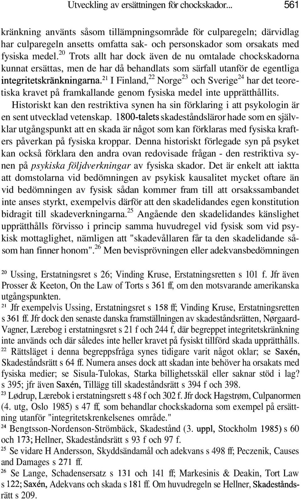 20 Trots allt har dock även de nu omtalade chockskadorna kunnat ersättas, men de har då behandlats som särfall utanför de egentliga integritetskränkningarna.