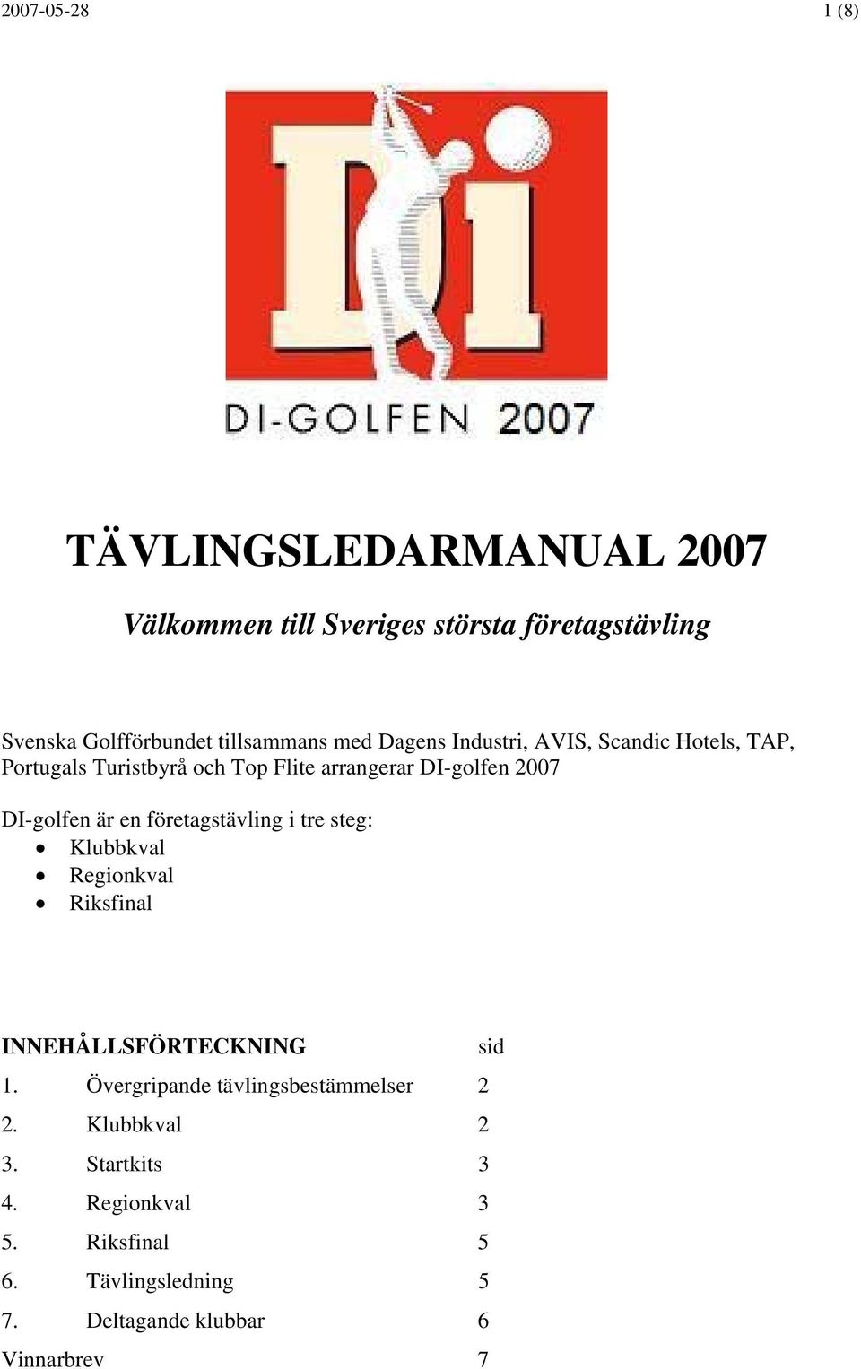 DI-golfen är en företagstävling i tre steg: Klubbkval Regionkval Riksfinal INNEHÅLLSFÖRTECKNING sid 1.