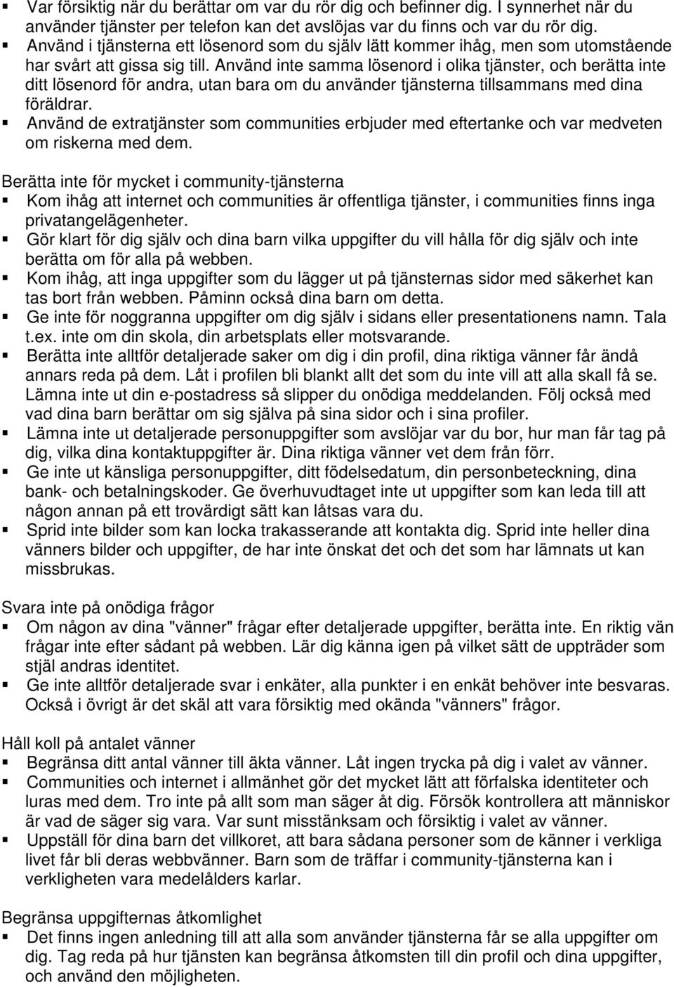 Använd inte samma lösenord i olika tjänster, och berätta inte ditt lösenord för andra, utan bara om du använder tjänsterna tillsammans med dina föräldrar.