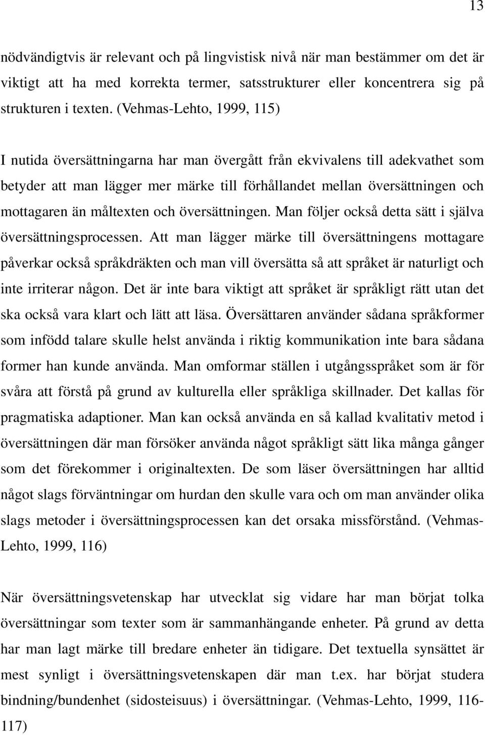 måltexten och översättningen. Man följer också detta sätt i själva översättningsprocessen.