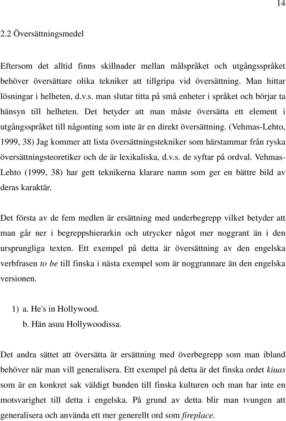 Det betyder att man måste översätta ett element i utgångsspråket till någonting som inte är en direkt översättning.
