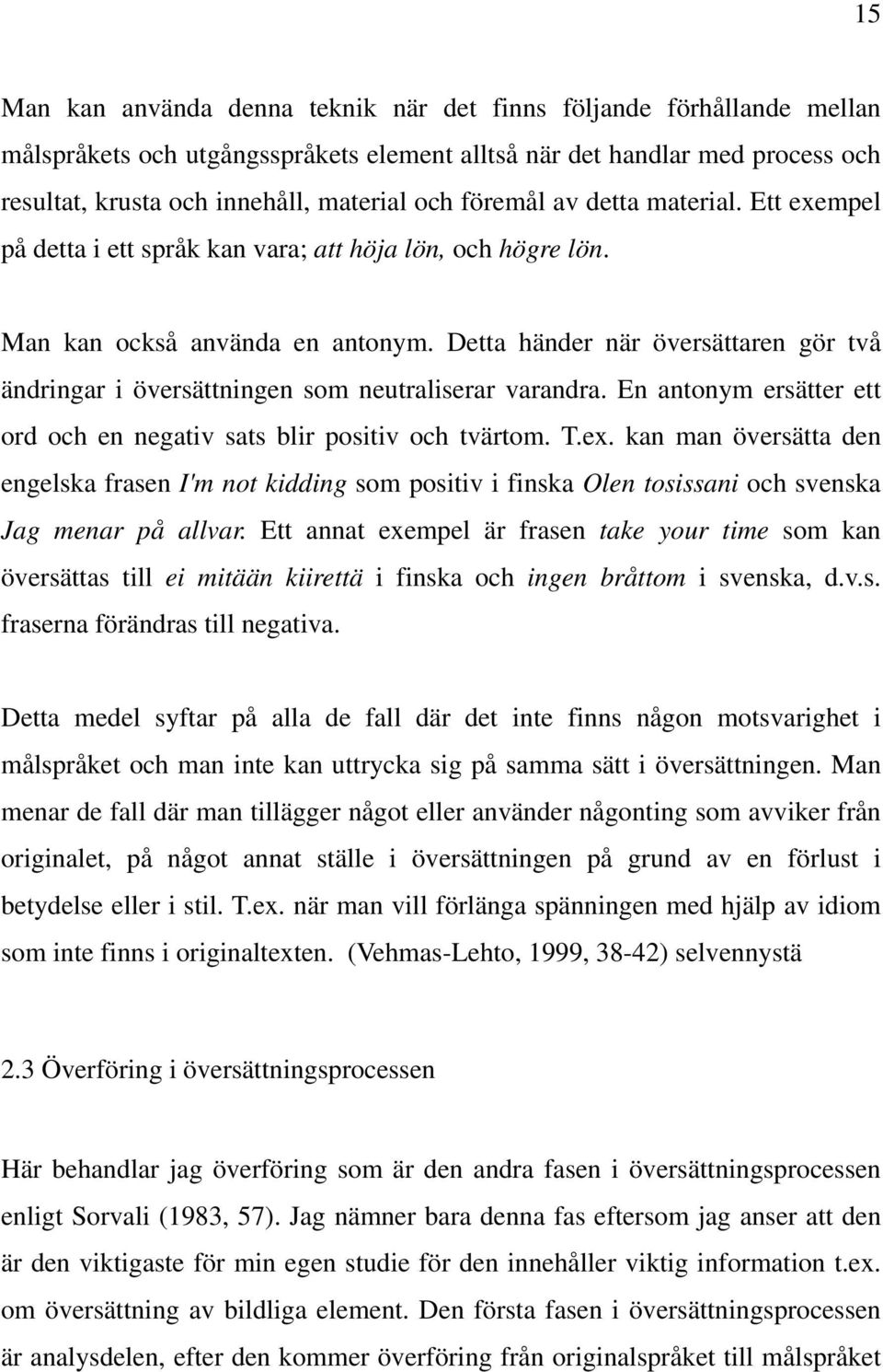 Detta händer när översättaren gör två ändringar i översättningen som neutraliserar varandra. En antonym ersätter ett ord och en negativ sats blir positiv och tvärtom. T.ex.