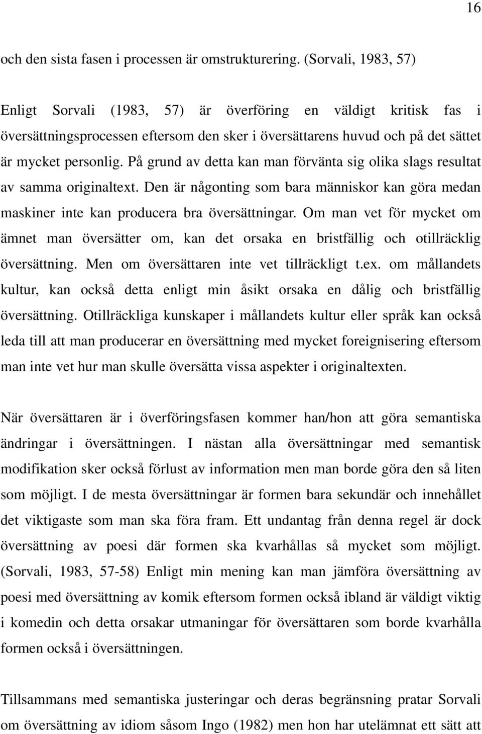 På grund av detta kan man förvänta sig olika slags resultat av samma originaltext. Den är någonting som bara människor kan göra medan maskiner inte kan producera bra översättningar.