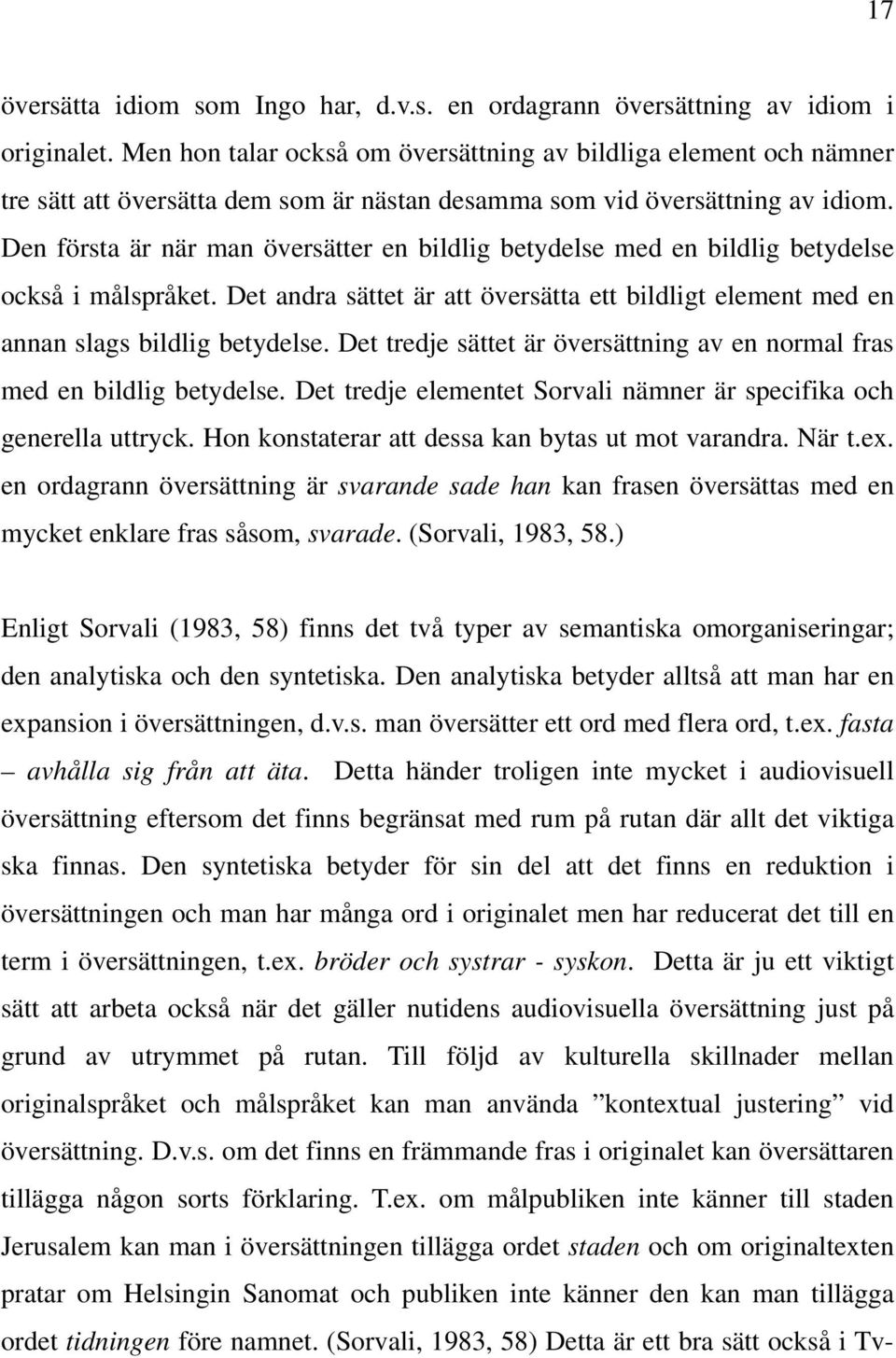 Den första är när man översätter en bildlig betydelse med en bildlig betydelse också i målspråket. Det andra sättet är att översätta ett bildligt element med en annan slags bildlig betydelse.