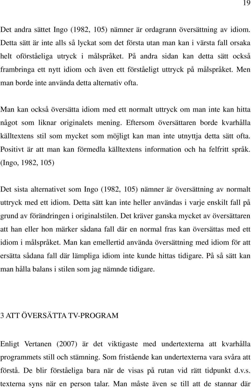 På andra sidan kan detta sätt också frambringa ett nytt idiom och även ett förståeligt uttryck på målspråket. Men man borde inte använda detta alternativ ofta.