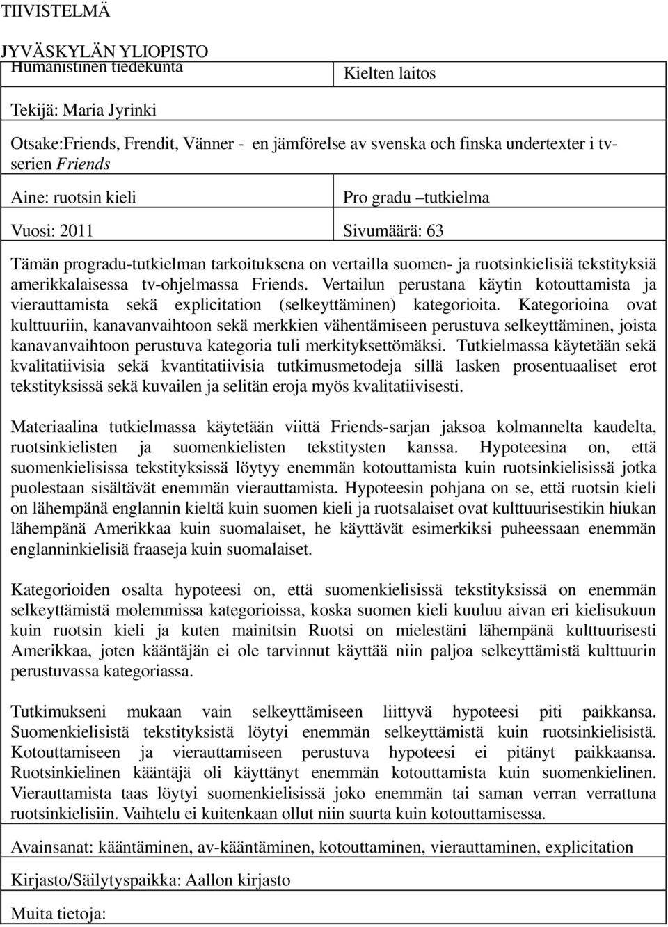 Vertailun perustana käytin kotouttamista ja vierauttamista sekä explicitation (selkeyttäminen) kategorioita.