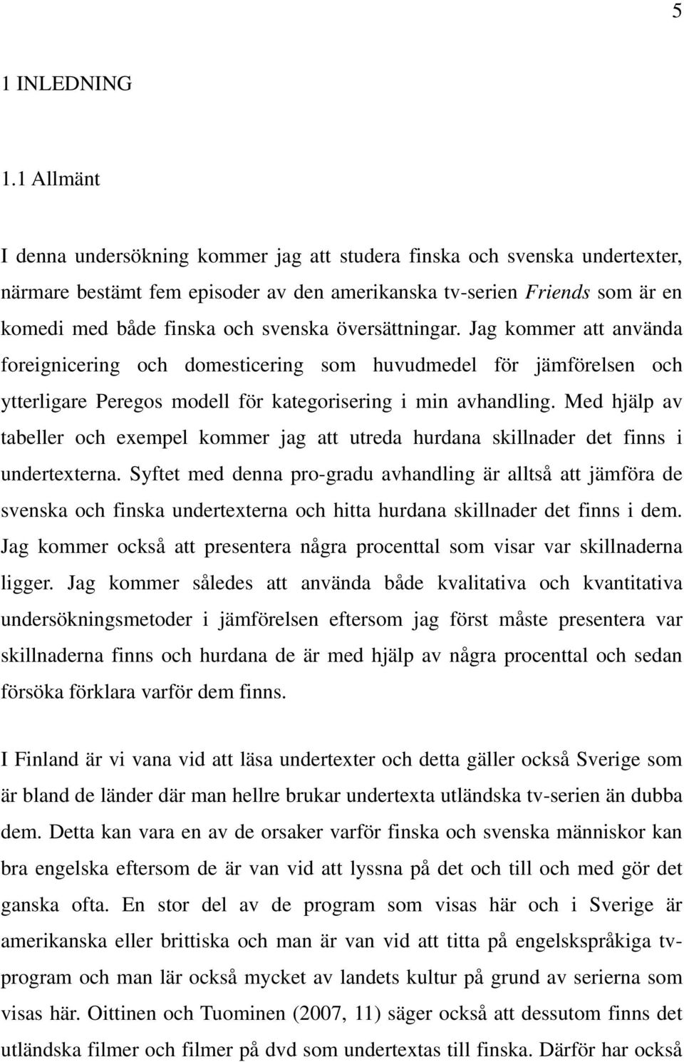 översättningar. Jag kommer att använda foreignicering och domesticering som huvudmedel för jämförelsen och ytterligare Peregos modell för kategorisering i min avhandling.