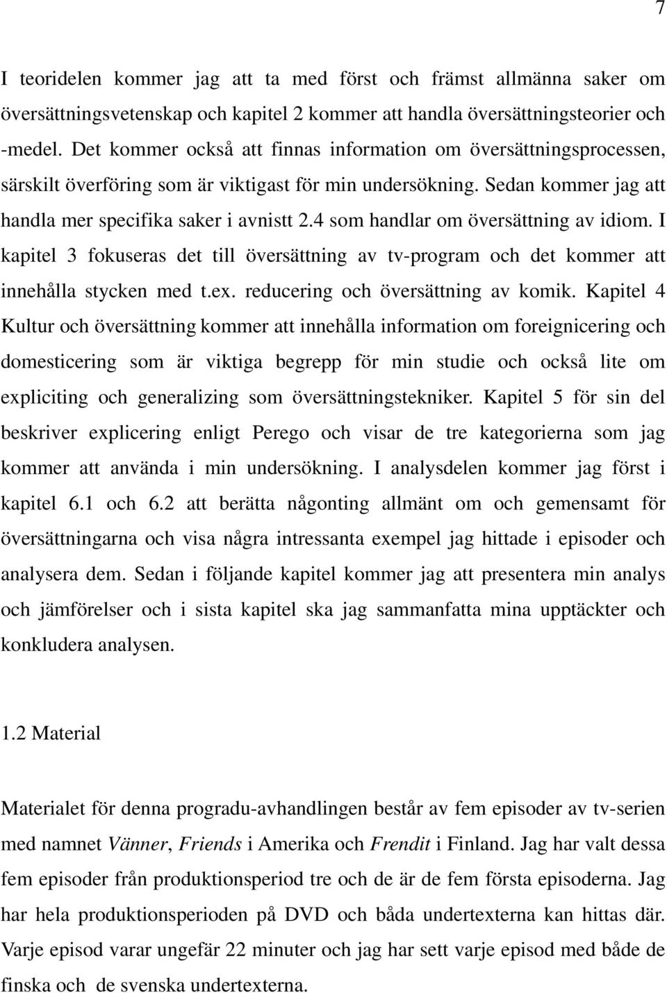 4 som handlar om översättning av idiom. I kapitel 3 fokuseras det till översättning av tv-program och det kommer att innehålla stycken med t.ex. reducering och översättning av komik.
