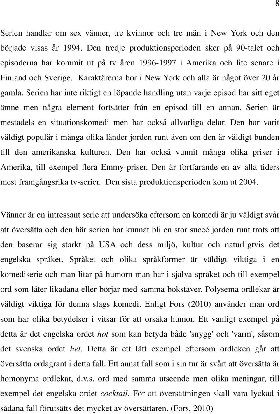 Karaktärerna bor i New York och alla är något över 20 år gamla.