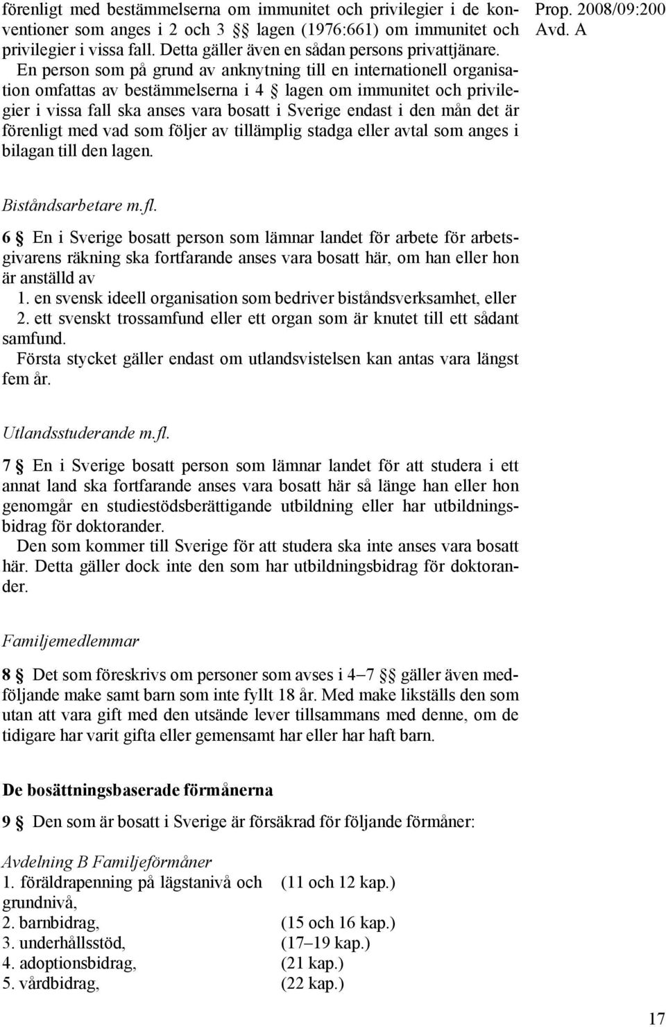 En person som på grund av anknytning till en internationell organisation omfattas av bestämmelserna i 4 lagen om immunitet och privilegier i vissa fall ska anses vara bosatt i Sverige endast i den