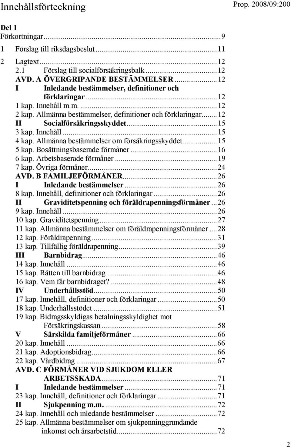 Innehåll...15 4 kap. Allmänna bestämmelser om försäkringsskyddet...15 5 kap. Bosättningsbaserade förmåner...16 6 kap. Arbetsbaserade förmåner...19 7 kap. Övriga förmåner...24 AVD. B FAMILJEFÖRMÅNER.