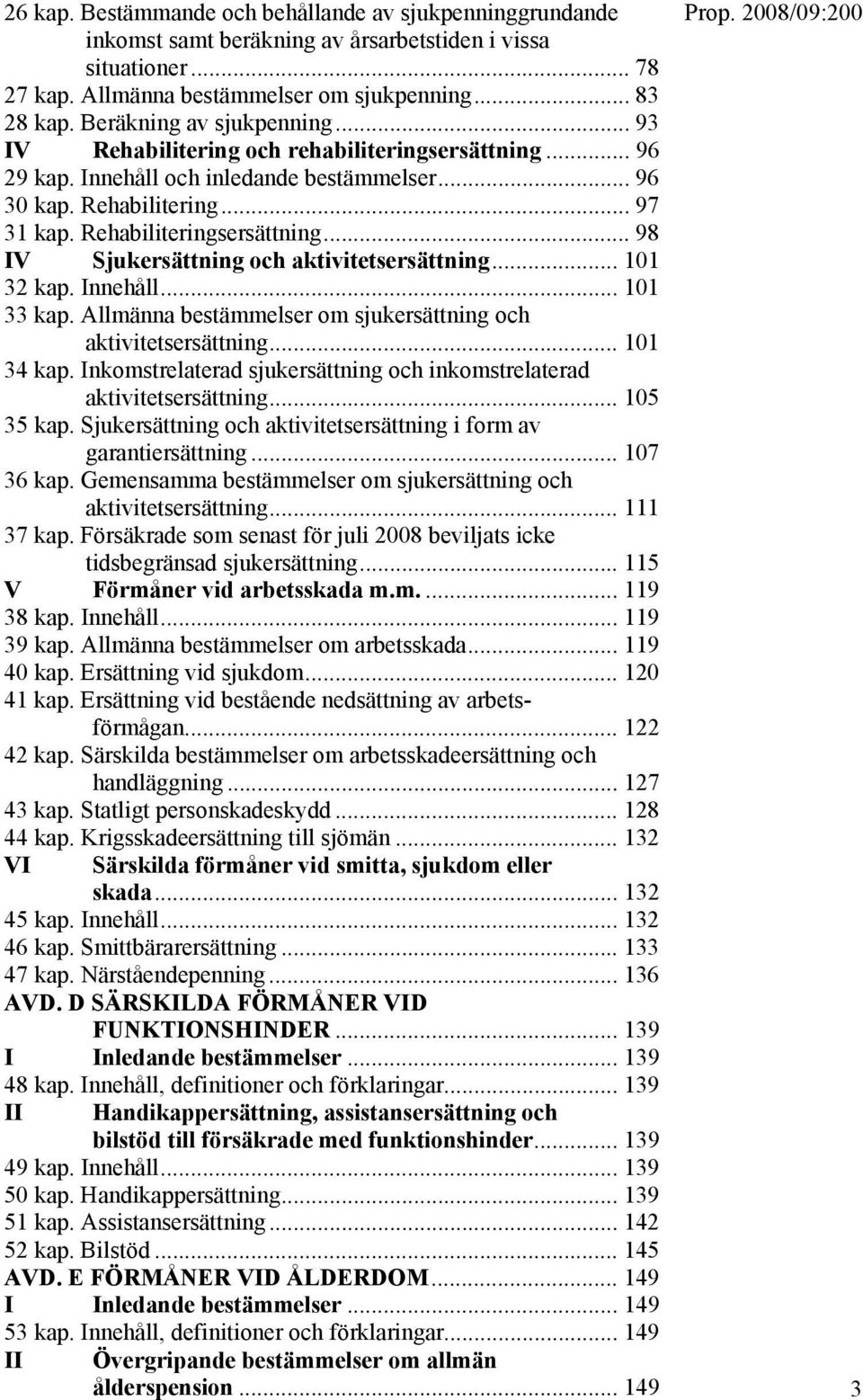 .. 98 IV Sjukersättning och aktivitetsersättning... 101 32 kap. Innehåll... 101 33 kap. Allmänna bestämmelser om sjukersättning och aktivitetsersättning... 101 34 kap.