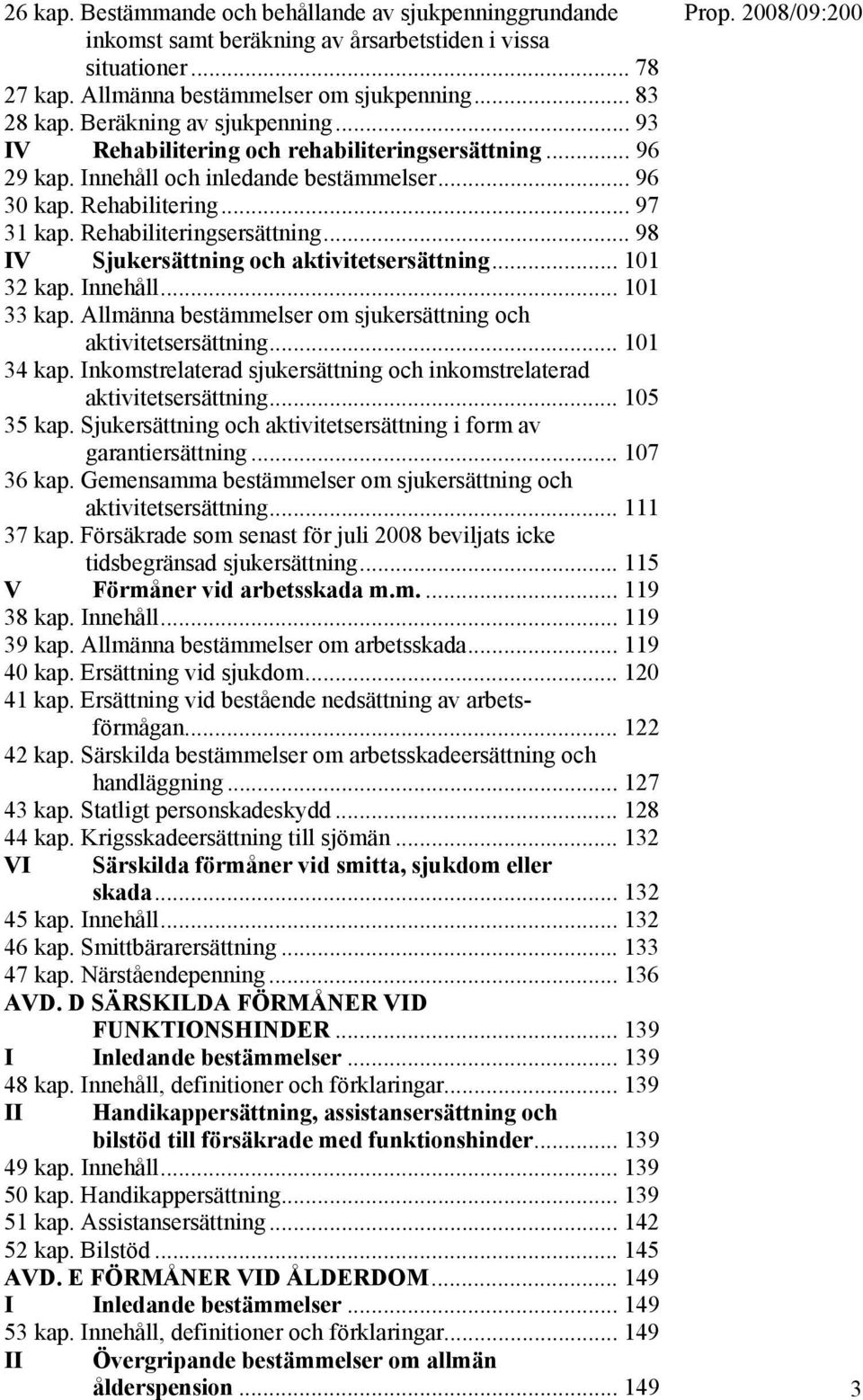 .. 98 IV Sjukersättning och aktivitetsersättning... 101 32 kap. Innehåll... 101 33 kap. Allmänna bestämmelser om sjukersättning och aktivitetsersättning... 101 34 kap.