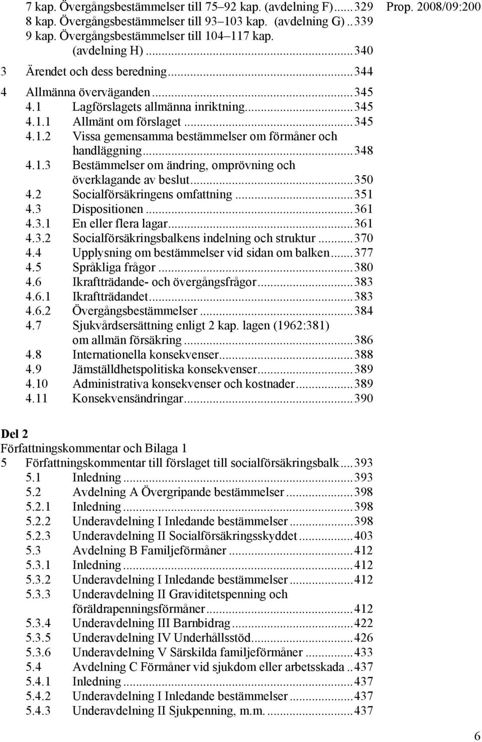 ..348 4.1.3 Bestämmelser om ändring, omprövning och överklagande av beslut...350 4.2 Socialförsäkringens omfattning...351 4.3 Dispositionen...361 4.3.1 En eller flera lagar...361 4.3.2 Socialförsäkringsbalkens indelning och struktur.