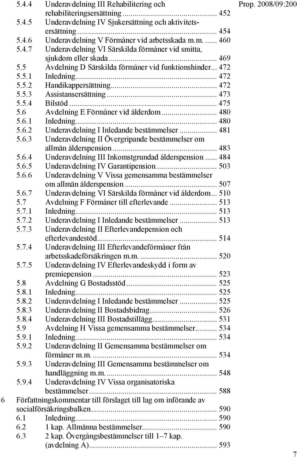 .. 472 5.5.3 Assistansersättning... 473 5.5.4 Bilstöd... 475 5.6 Avdelning E Förmåner vid ålderdom... 480 5.6.1 Inledning... 480 5.6.2 Underavdelning I Inledande bestämmelser... 481 5.6.3 Underavdelning II Övergripande bestämmelser om allmän ålderspension.