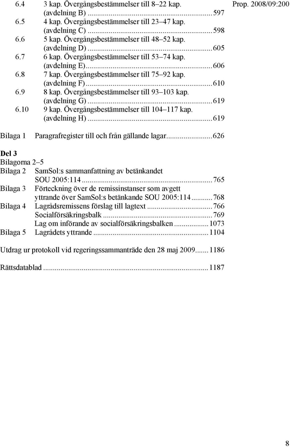 (avdelning G)...619 6.10 9 kap. Övergångsbestämmelser till 104 117 kap. (avdelning H)...619 Bilaga 1 Paragrafregister till och från gällande lagar.