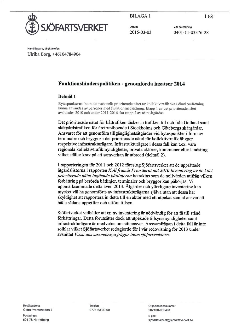 kunna användas av personer med funktionsnedsättning. Etapp 1 av det prioriterade nätet avslutades 2010 och under 2011-2016 ska etapp 2 av nätet åtgärdas.