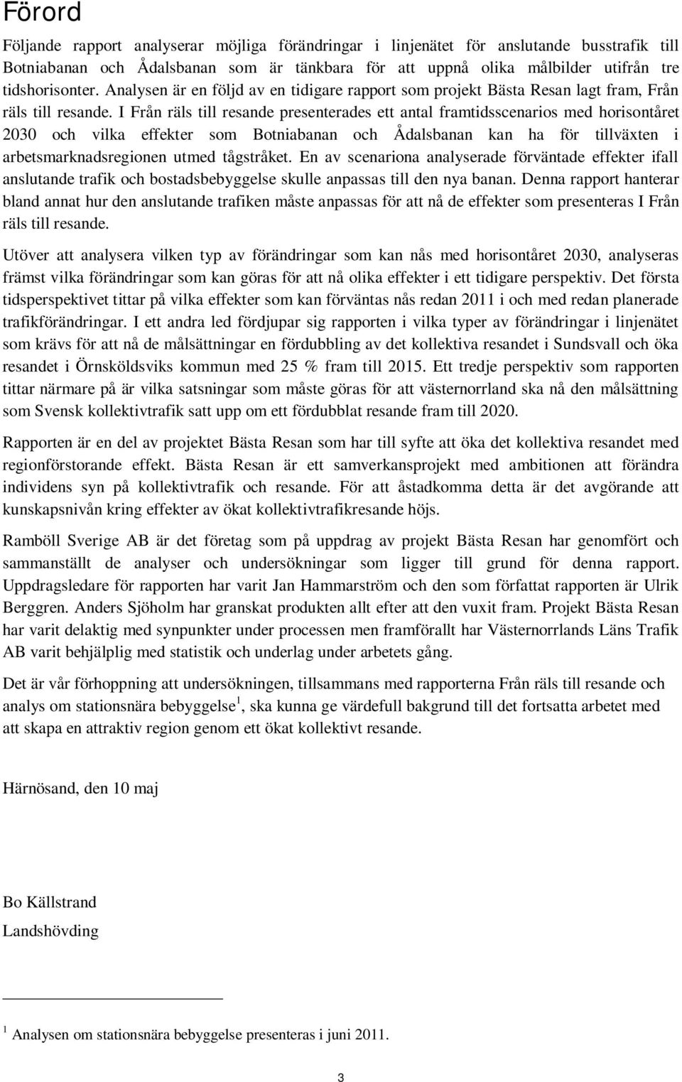 I Från räls till resande presenterades ett antal framtidsscenarios med horisontåret 2030 och vilka effekter som Botniabanan och Ådalsbanan kan ha för tillväxten i arbetsmarknadsregionen utmed