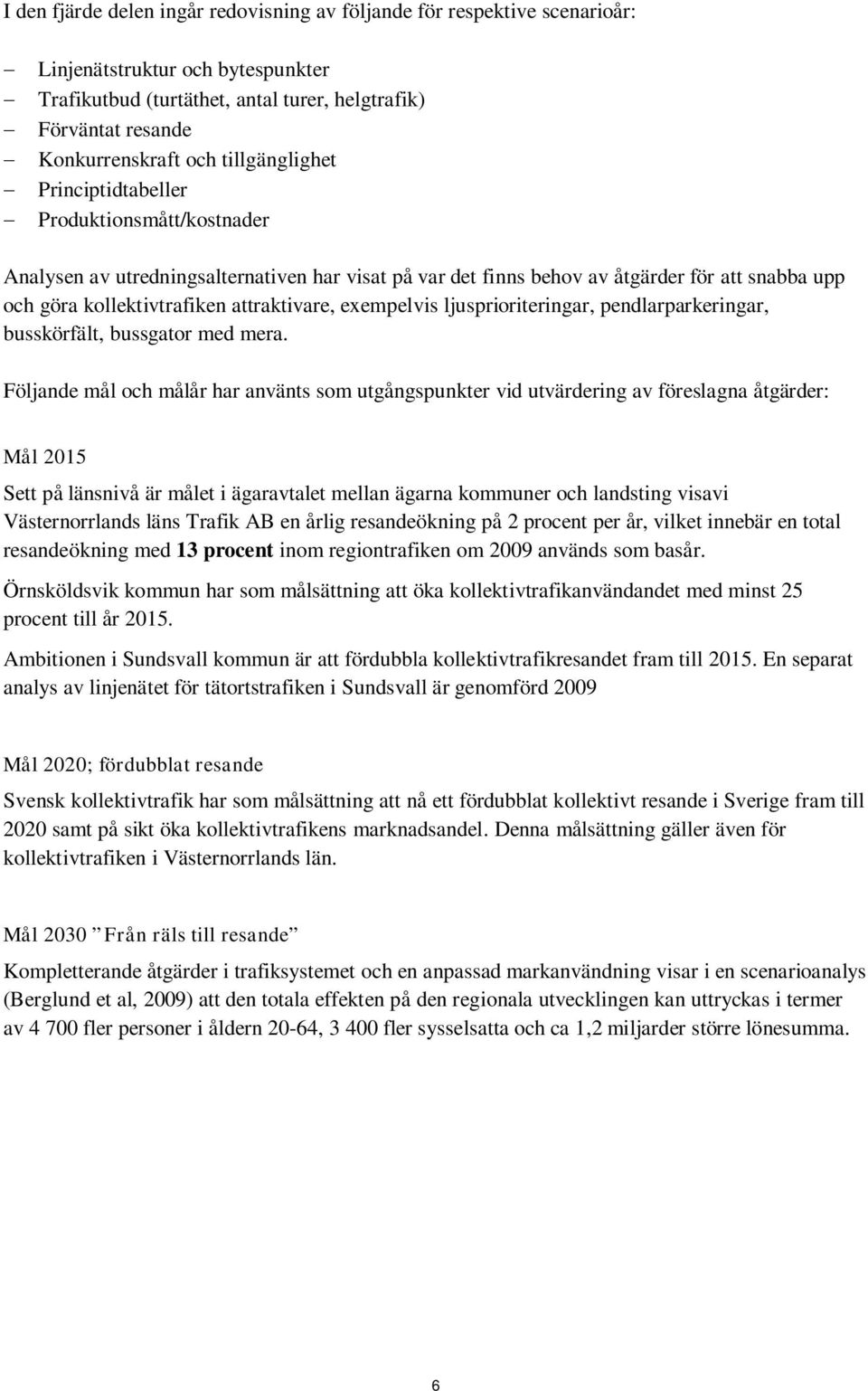 exempelvis ljusprioriteringar, pendlarparkeringar, busskörfält, bussgator med mera.