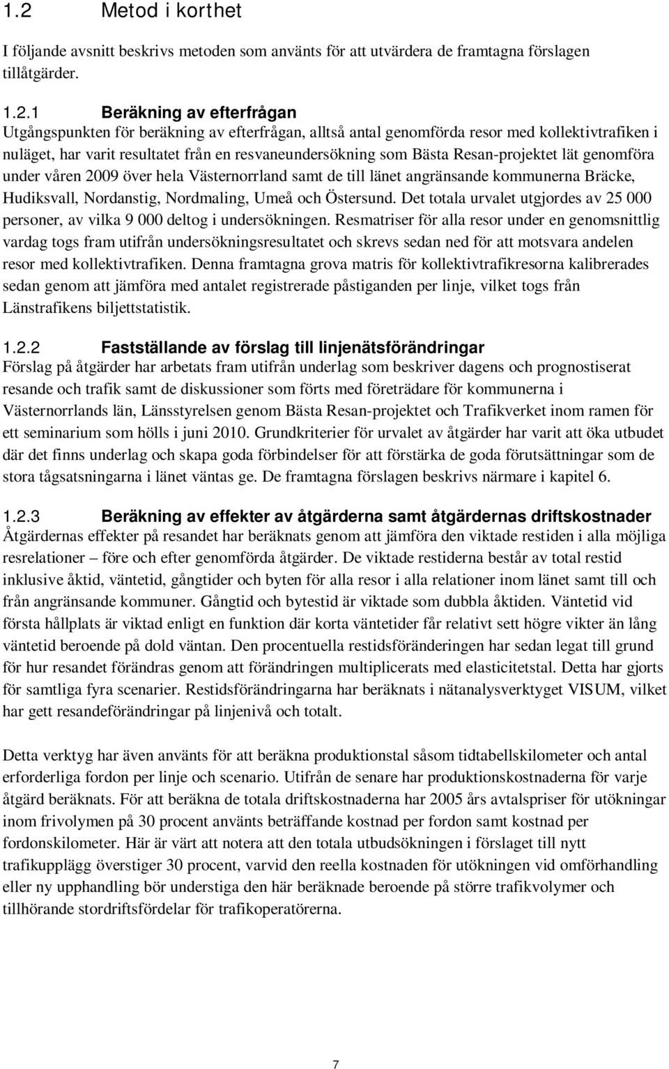 de till länet angränsande kommunerna Bräcke, Hudiksvall, Nordanstig, Nordmaling, Umeå och Östersund. Det totala urvalet utgjordes av 25 000 personer, av vilka 9 000 deltog i undersökningen.