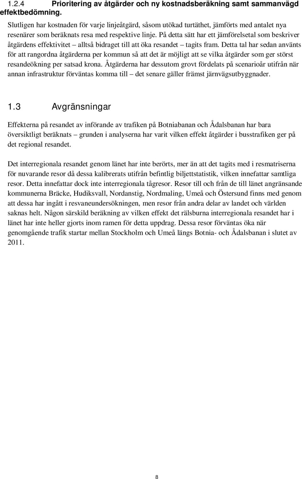 På detta sätt har ett jämförelsetal som beskriver åtgärdens effektivitet alltså bidraget till att öka resandet tagits fram.