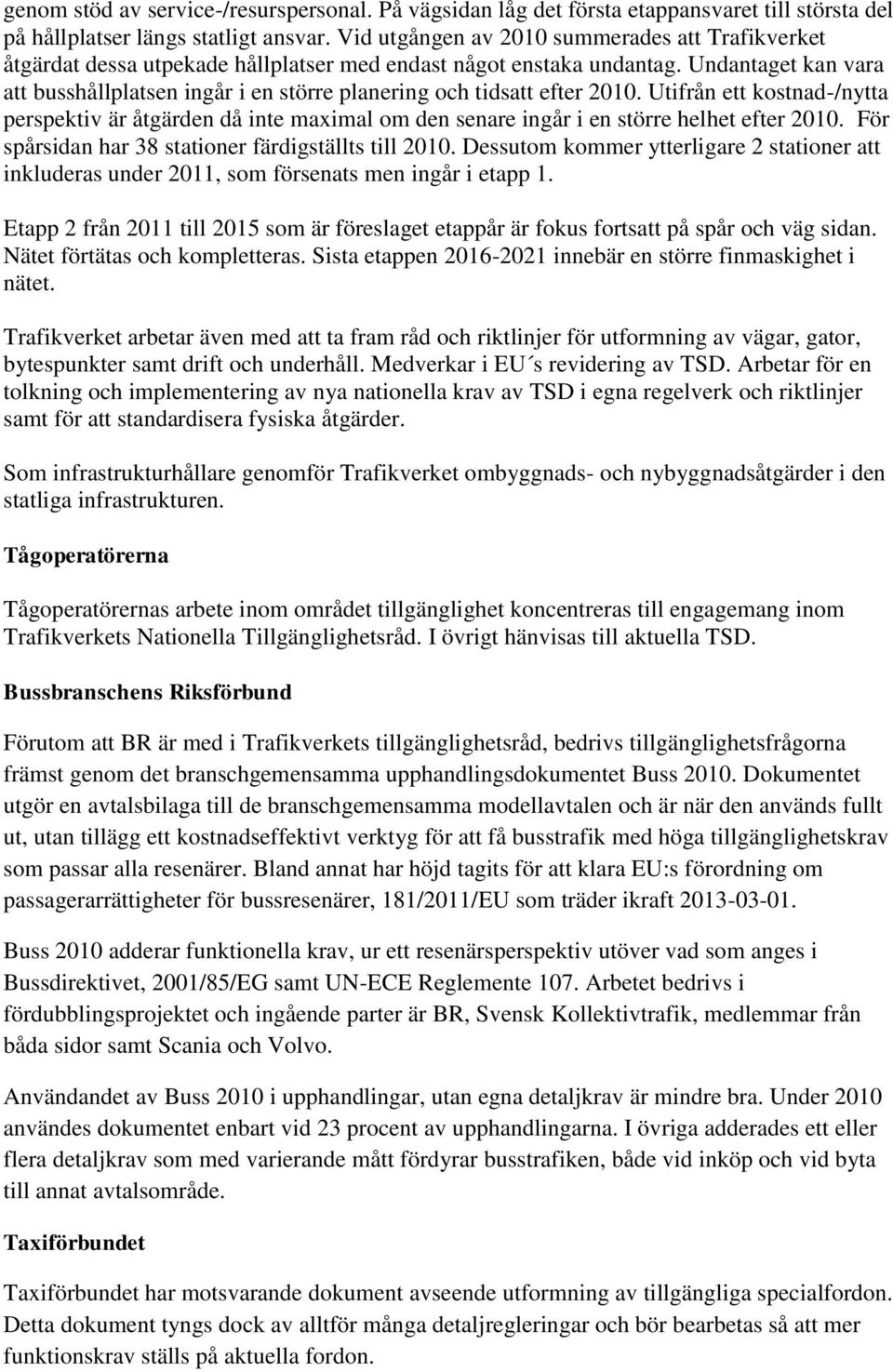 Undantaget kan vara att busshållplatsen ingår i en större planering och tidsatt efter 2010.