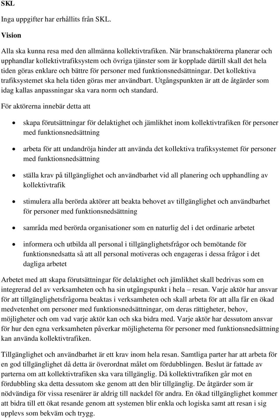 Det kollektiva trafiksystemet ska hela tiden göras mer användbart. Utgångspunkten är att de åtgärder som idag kallas anpassningar ska vara norm och standard.