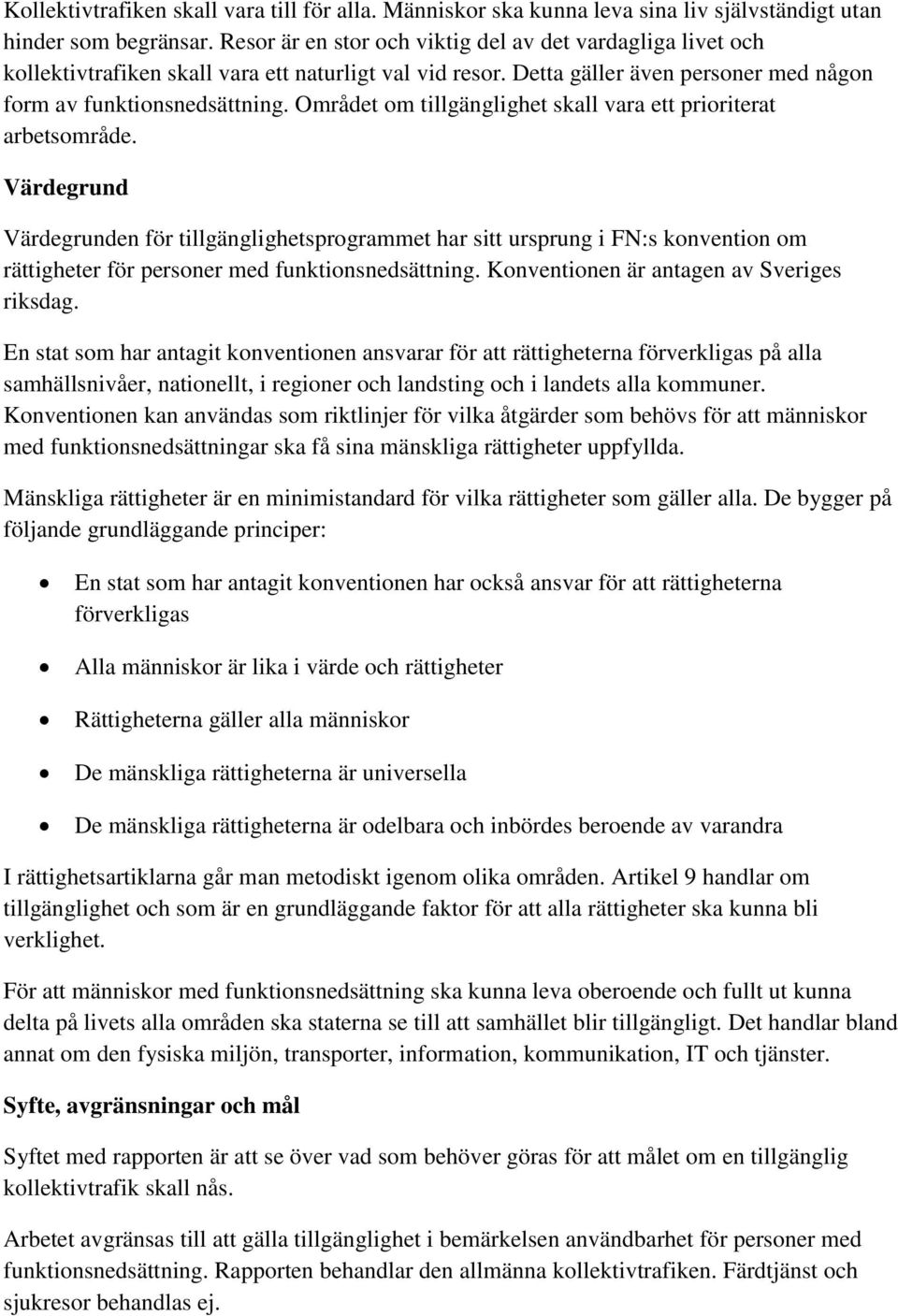 Området om tillgänglighet skall vara ett prioriterat arbetsområde.