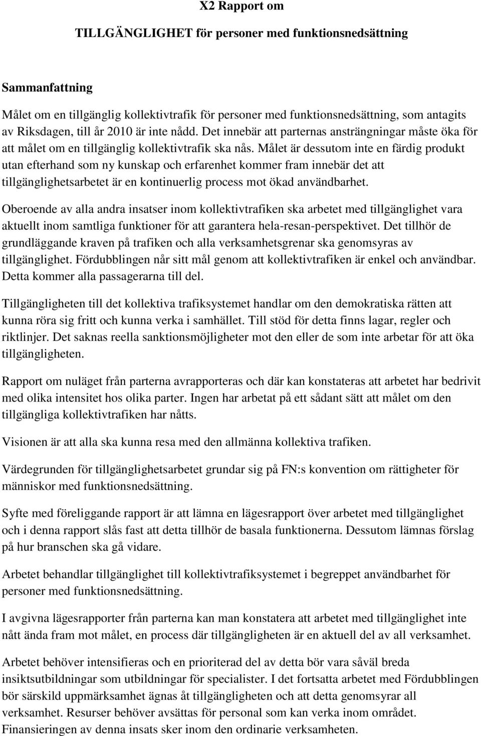 Målet är dessutom inte en färdig produkt utan efterhand som ny kunskap och erfarenhet kommer fram innebär det att tillgänglighetsarbetet är en kontinuerlig process mot ökad användbarhet.