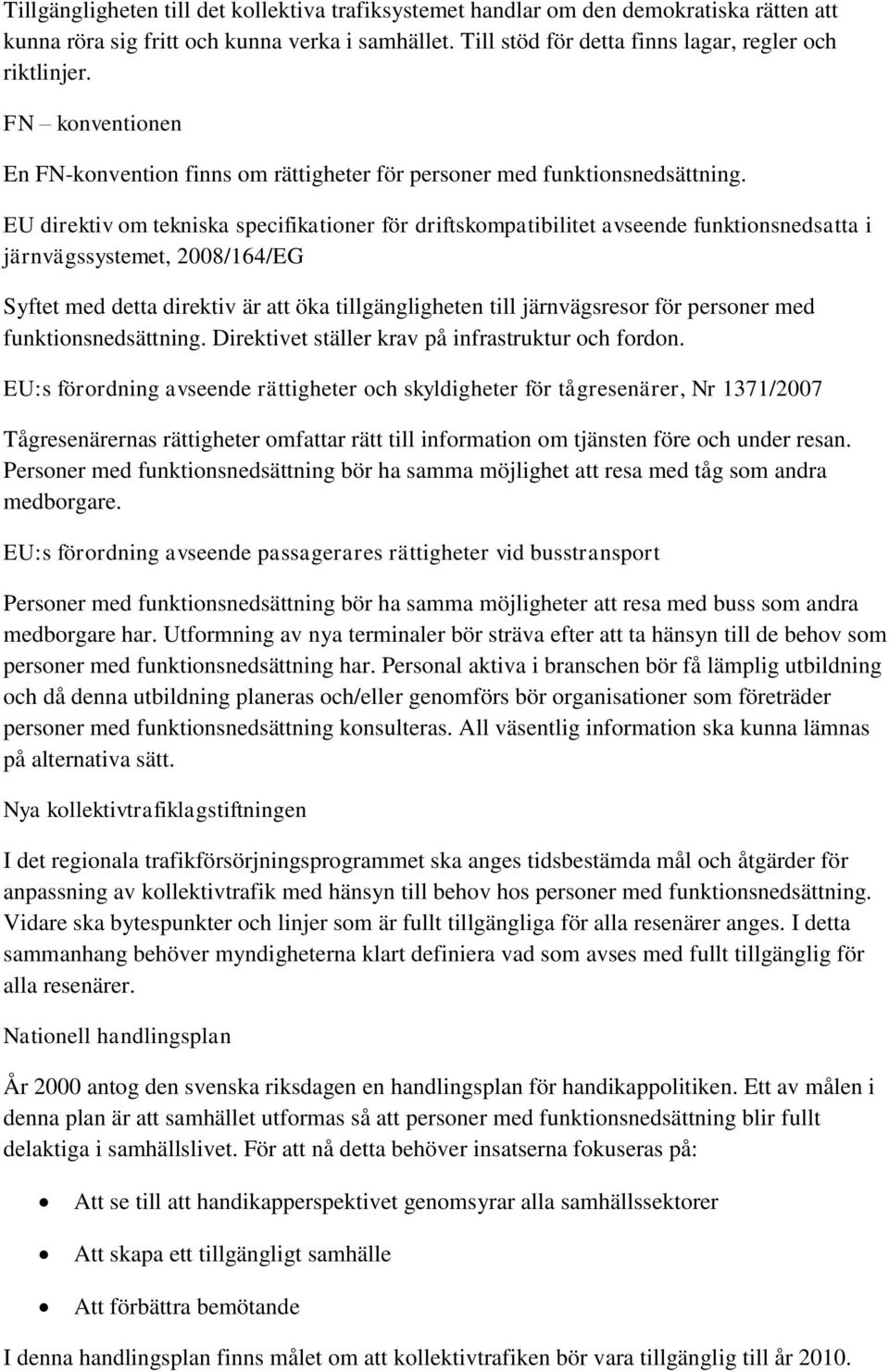 EU direktiv om tekniska specifikationer för driftskompatibilitet avseende funktionsnedsatta i järnvägssystemet, 2008/164/EG Syftet med detta direktiv är att öka tillgängligheten till järnvägsresor