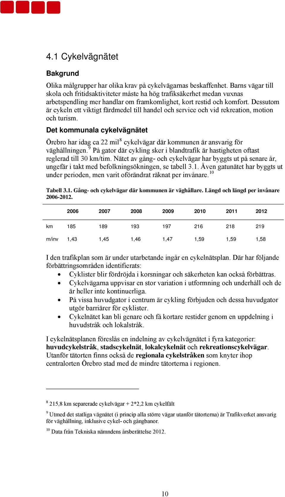 Dessutom är cykeln ett viktigt färdmedel till handel och service och vid rekreation, motion och turism.